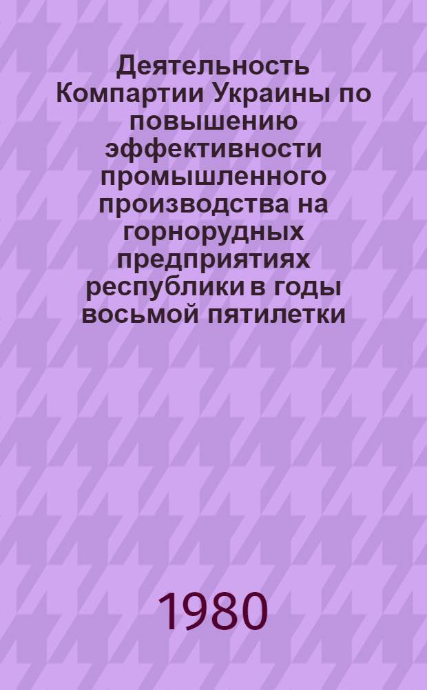Деятельность Компартии Украины по повышению эффективности промышленного производства на горнорудных предприятиях республики в годы восьмой пятилетки : Автореф. дис. на соиск. учен. степ. канд. ист. наук : (07.00.01)