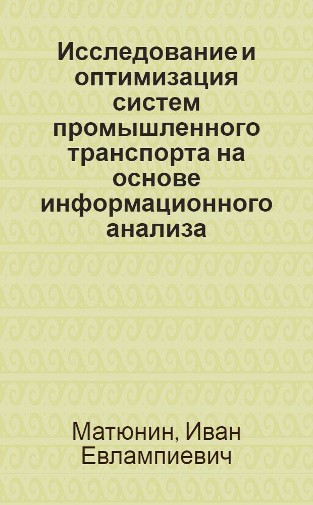 Исследование и оптимизация систем промышленного транспорта на основе информационного анализа : Автореф. дис. на соиск. учен. степ. д-ра техн. наук : (05.22.12)