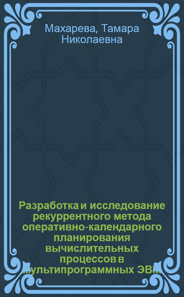 Разработка и исследование рекуррентного метода оперативно-календарного планирования вычислительных процессов в мультипрограммных ЭВМ : Автореф. дис. на соиск. учен. степ. канд. техн. наук : (05.13.13)