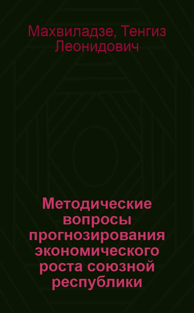 Методические вопросы прогнозирования экономического роста союзной республики : На примере ГССР : Автореф. дис. на соиск. учен. степ. к. э. н