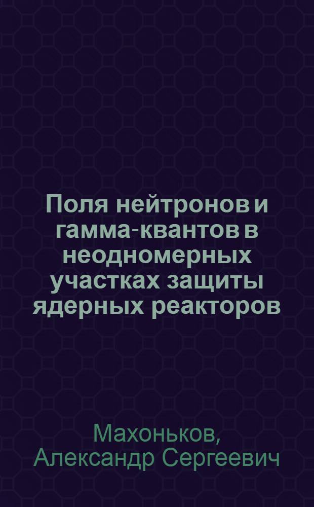 Поля нейтронов и гамма-квантов в неодномерных участках защиты ядерных реакторов : Автореф. дис. на соиск. учен. степ. канд. физ.-мат. наук : (01.04.01)