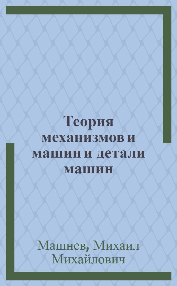Теория механизмов и машин и детали машин : Учеб. пособие для немашиностроит. спец. вузов