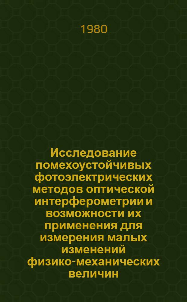 Исследование помехоустойчивых фотоэлектрических методов оптической интерферометрии и возможности их применения для измерения малых изменений физико-механических величин : Автореф. дис. на соиск. учен. степ. канд. техн. наук : (05.11.01)