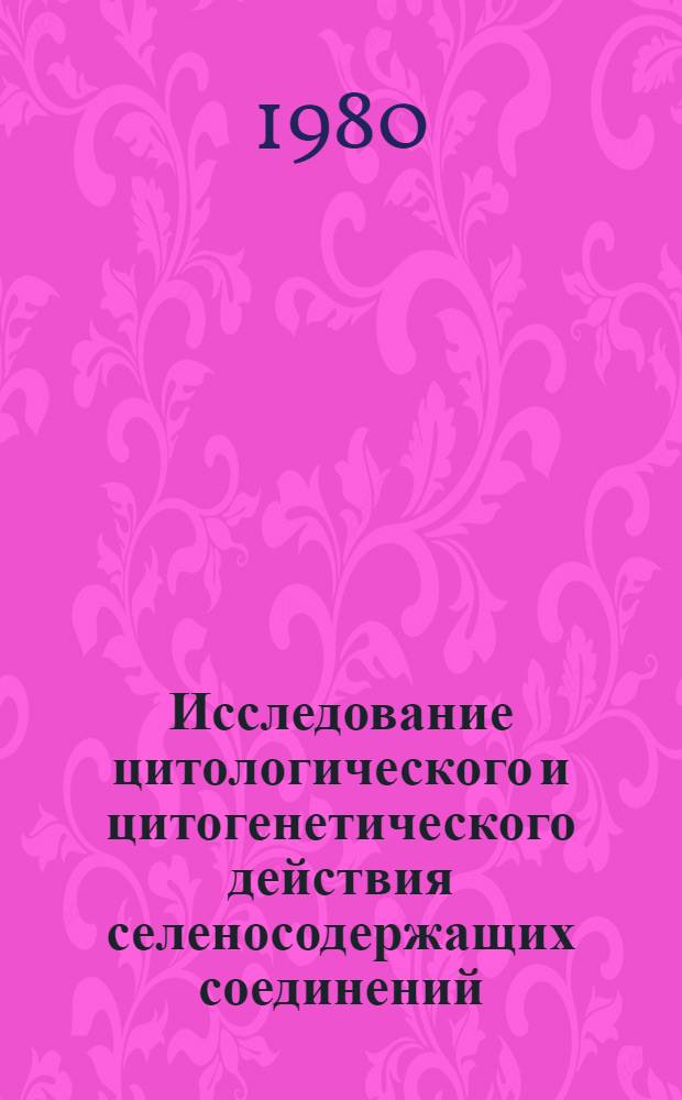 Исследование цитологического и цитогенетического действия селеносодержащих соединений : Автореф. дис. на соиск. учен. степ. канд. биол. наук : (03.00.15)