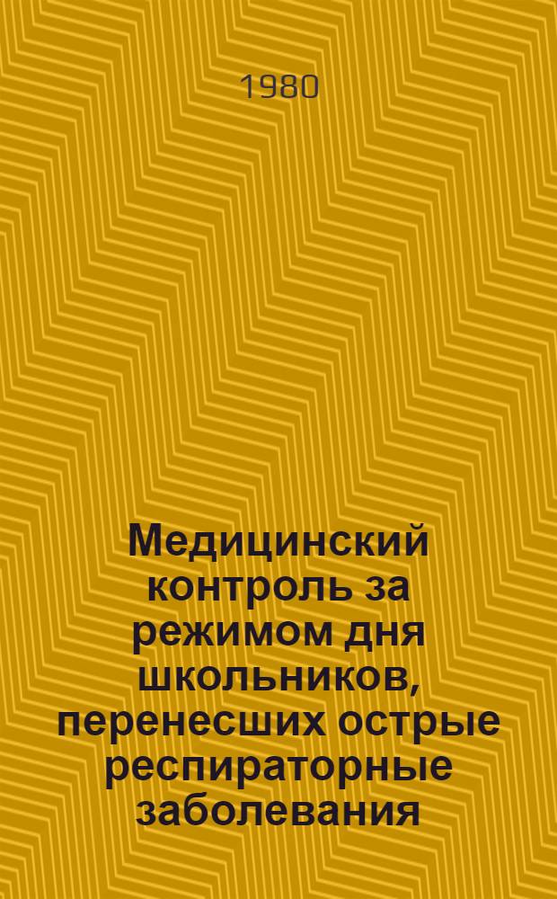 Медицинский контроль за режимом дня школьников, перенесших острые респираторные заболевания : (Метод. рекомендации)