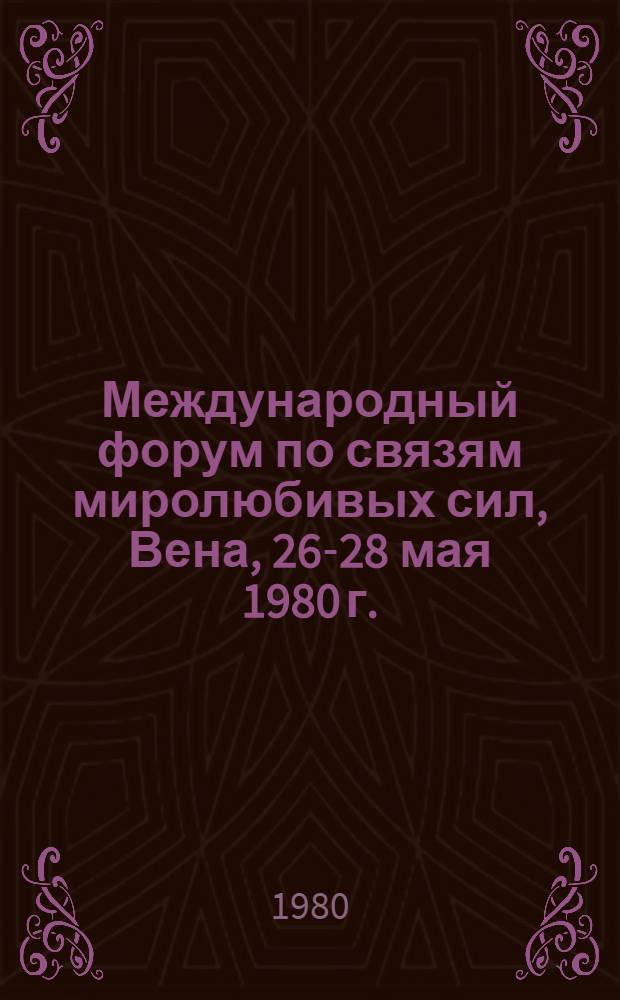 Международный форум по связям миролюбивых сил, [Вена, 26-28 мая 1980 г.] : Бюллетень