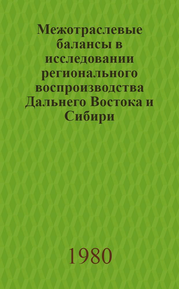 Межотраслевые балансы в исследовании регионального воспроизводства Дальнего Востока и Сибири : Сб. статей