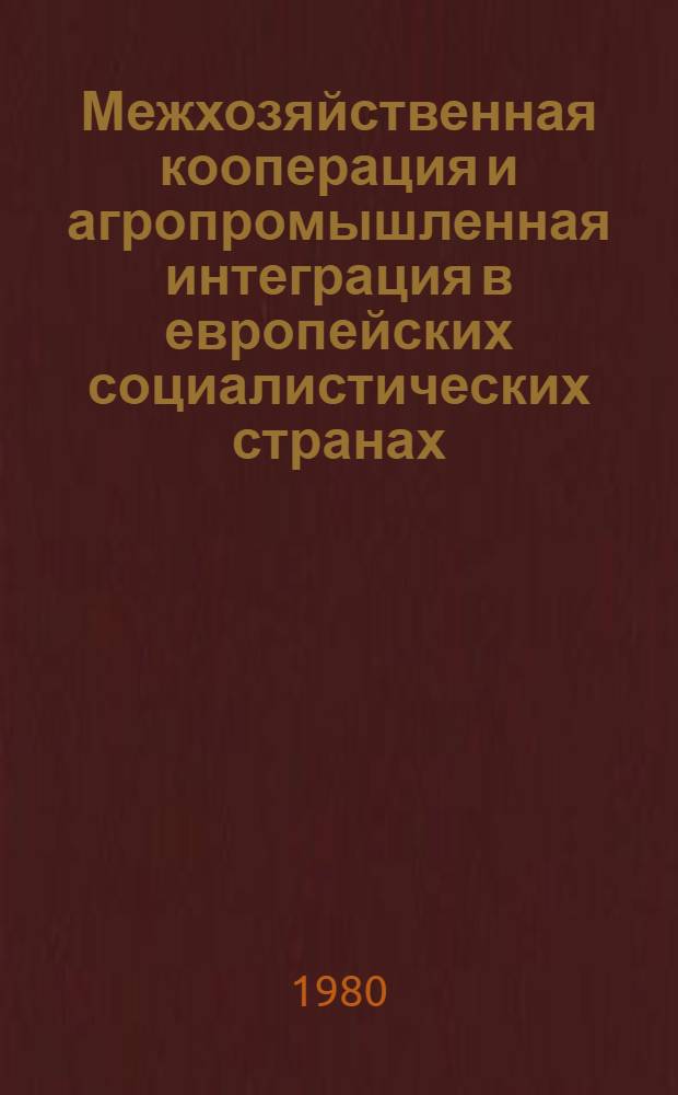 Межхозяйственная кооперация и агропромышленная интеграция в европейских социалистических странах : Сб. статей