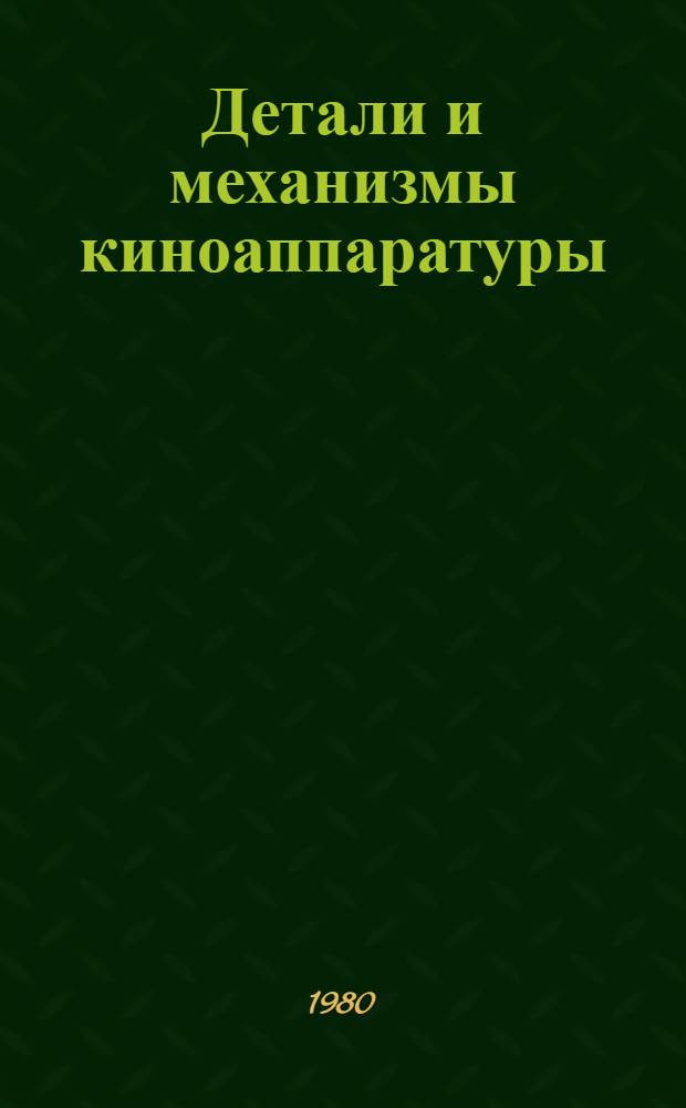 Детали и механизмы киноаппаратуры : Учебник для вузов по спец. "Киноаппаратура"