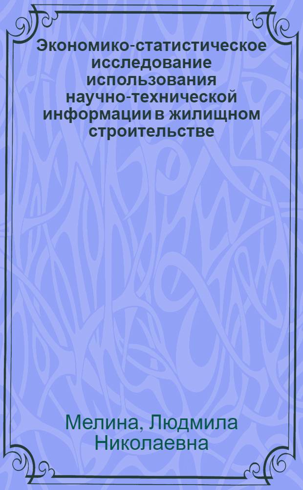 Экономико-статистическое исследование использования научно-технической информации в жилищном строительстве : Автореф. дис. на соиск. учен. степ. к. э. н