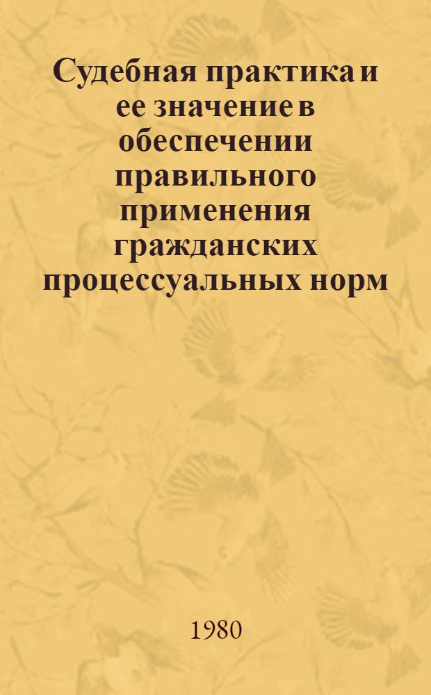Судебная практика и ее значение в обеспечении правильного применения гражданских процессуальных норм : Автореф. дис. на соиск. учен. степ. канд. юрид. наук : (12.00.03)