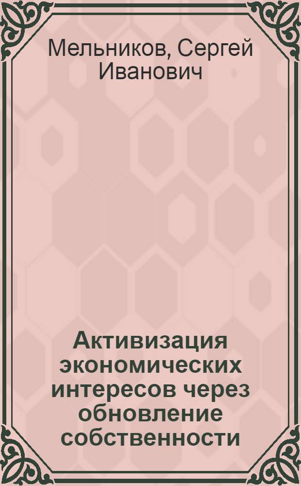 Активизация экономических интересов через обновление собственности : Автореф. дис. на соиск. учен. степ. канд. экон. наук : (08.00.01)