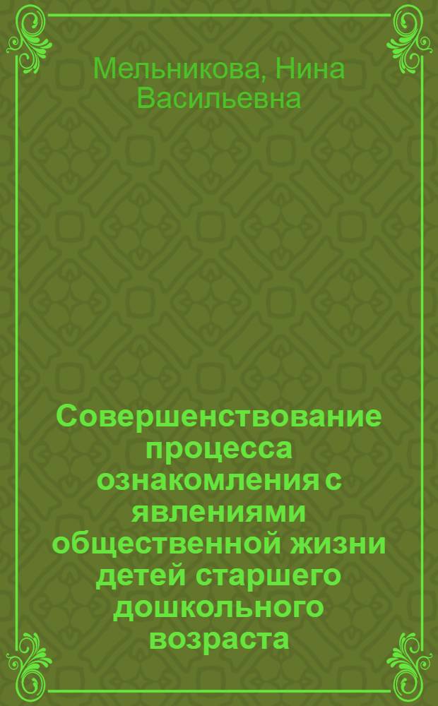 Совершенствование процесса ознакомления с явлениями общественной жизни детей старшего дошкольного возраста (шестой год жизни) : Автореф. дис. на соиск. учен. степ. канд. пед. наук : (13.00.01)