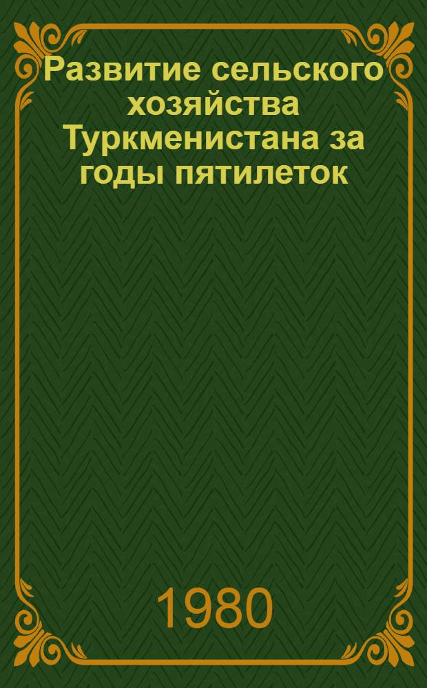 Развитие сельского хозяйства Туркменистана за годы пятилеток : Аналит. обзор