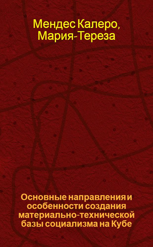 Основные направления и особенности создания материально-технической базы социализма на Кубе : Автореф. дис. на соиск. учен. степ. канд. экон. наук : (08.00.01)