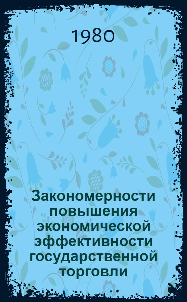 Закономерности повышения экономической эффективности государственной торговли : Автореф. дис. на соиск. учен. степ. канд. экон. наук : (08.00.01)