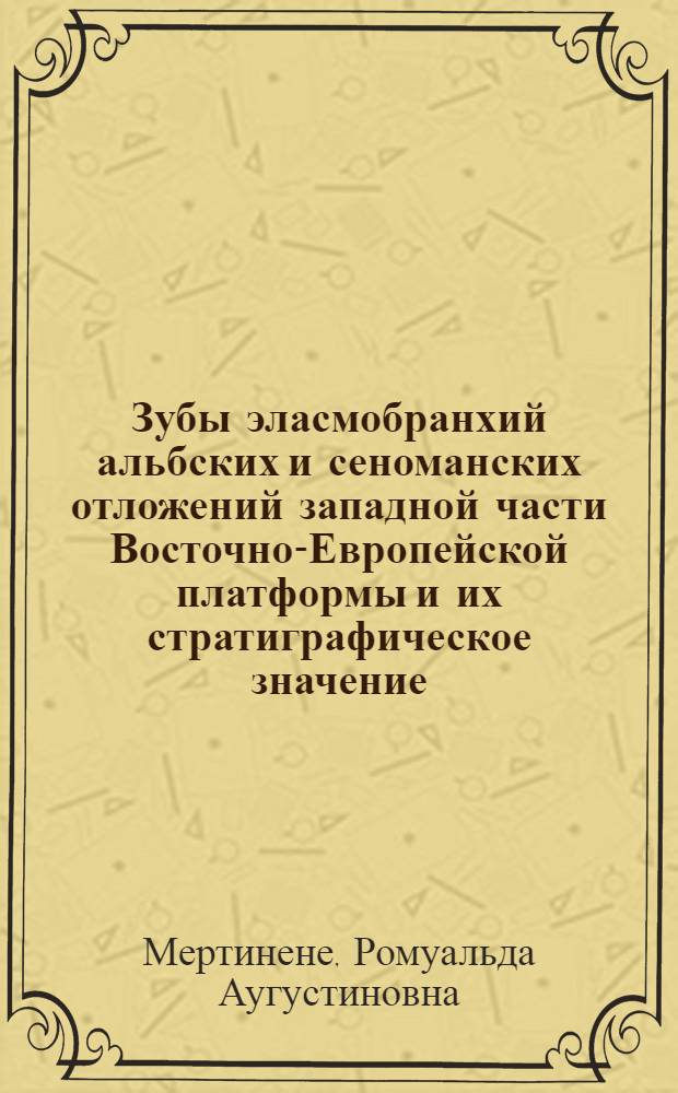 Зубы эласмобранхий альбских и сеноманских отложений западной части Восточно-Европейской платформы и их стратиграфическое значение : Автореф. дис. на соиск. учен. степ. канд. геол.-минерал. наук : (04.00.09)