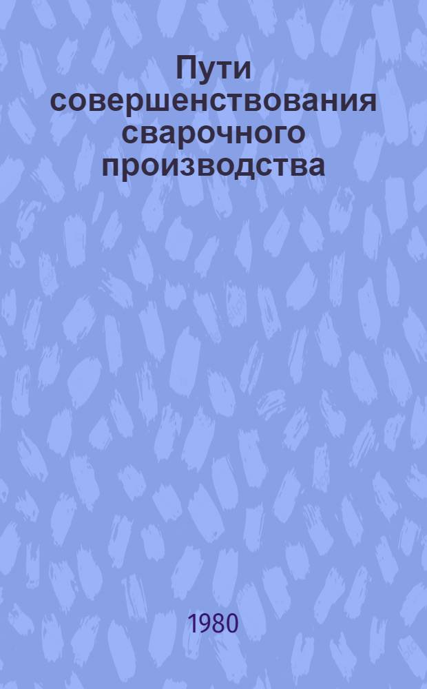 Пути совершенствования сварочного производства : Обзор