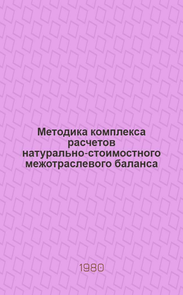 Методика комплекса расчетов натурально-стоимостного межотраслевого баланса : Рекомендации по разраб. и использ. НСМОБ : На опыте ЛатвССР