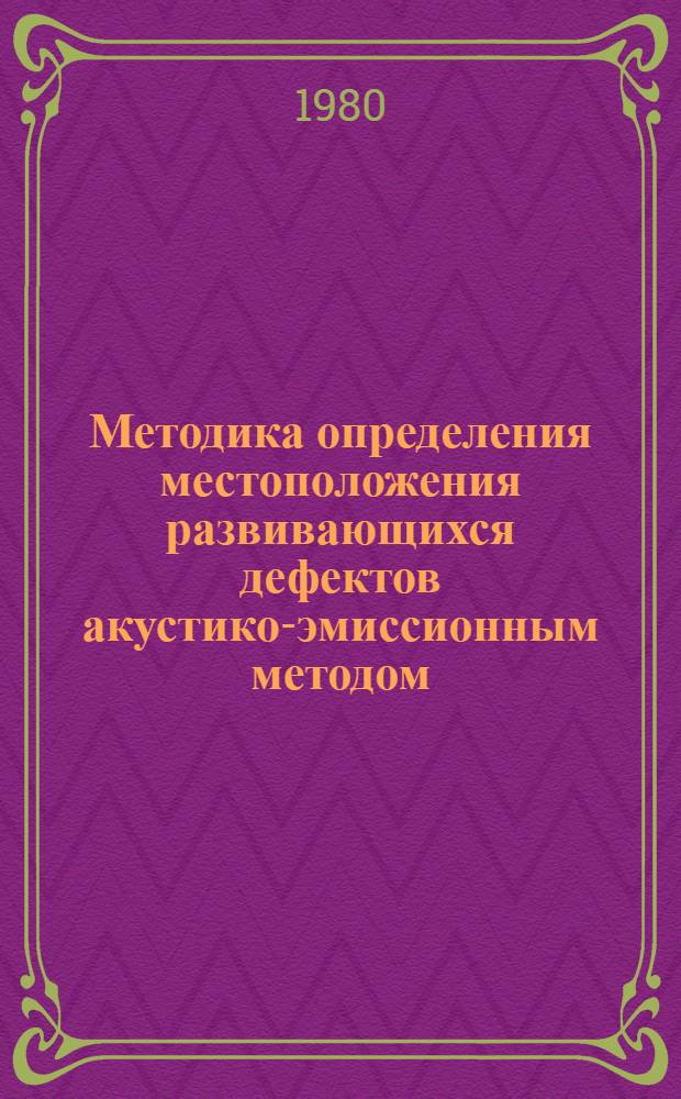Методика определения местоположения развивающихся дефектов акустико-эмиссионным методом : МИ 207-80