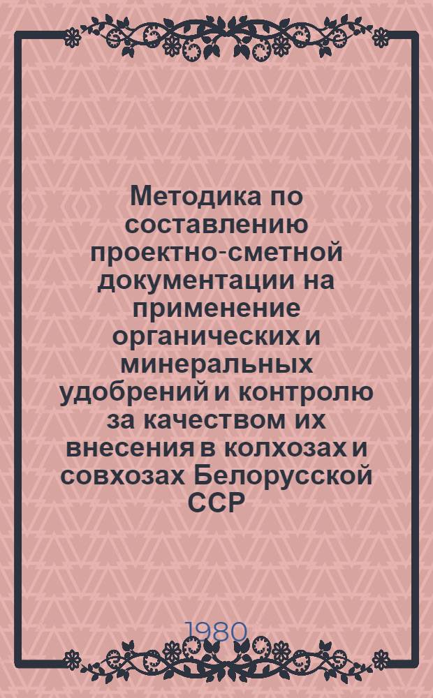 Методика по составлению проектно-сметной документации на применение органических и минеральных удобрений и контролю за качеством их внесения в колхозах и совхозах Белорусской ССР