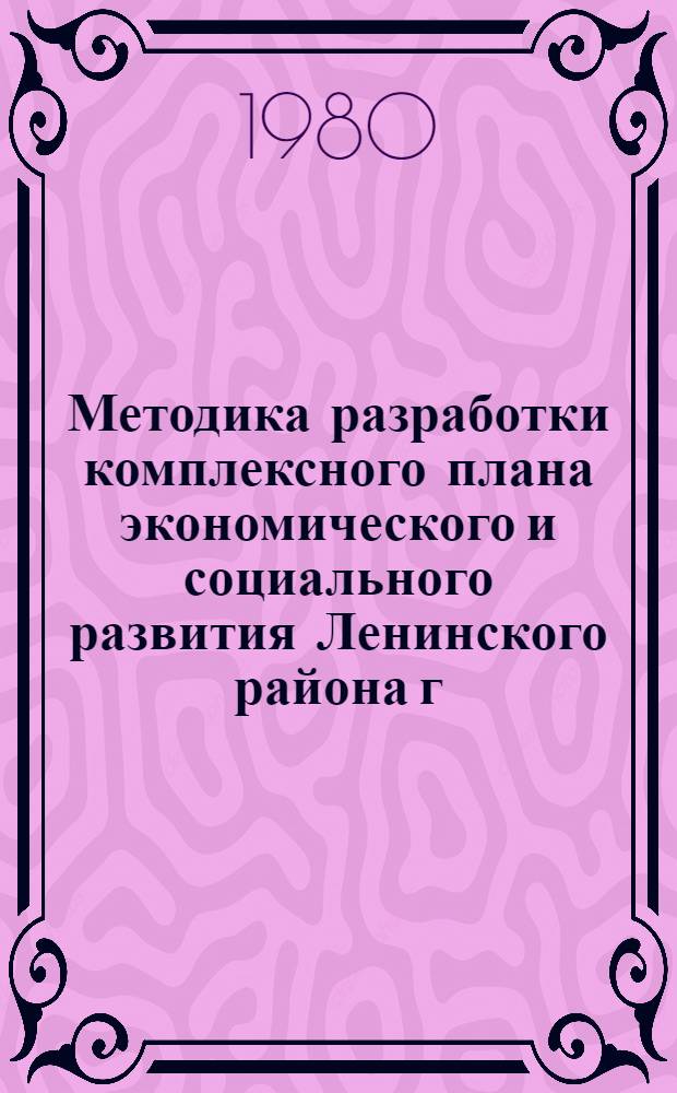 Методика разработки комплексного плана экономического и социального развития Ленинского района г. Москвы на 1981-1985 гг. (с прогнозом до 1990 года)