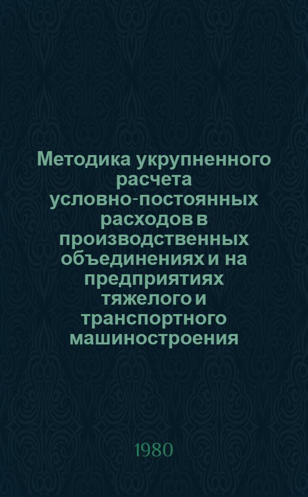 Методика укрупненного расчета условно-постоянных расходов в производственных объединениях и на предприятиях тяжелого и транспортного машиностроения
