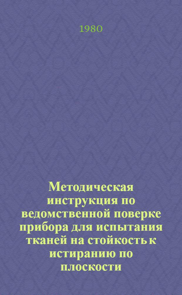 Методическая инструкция по ведомственной поверке прибора для испытания тканей на стойкость к истиранию по плоскости : (Марка ДИТ-М) : Утв. техн. упр. М-ва лег. пром-сти СССР 09.10.79