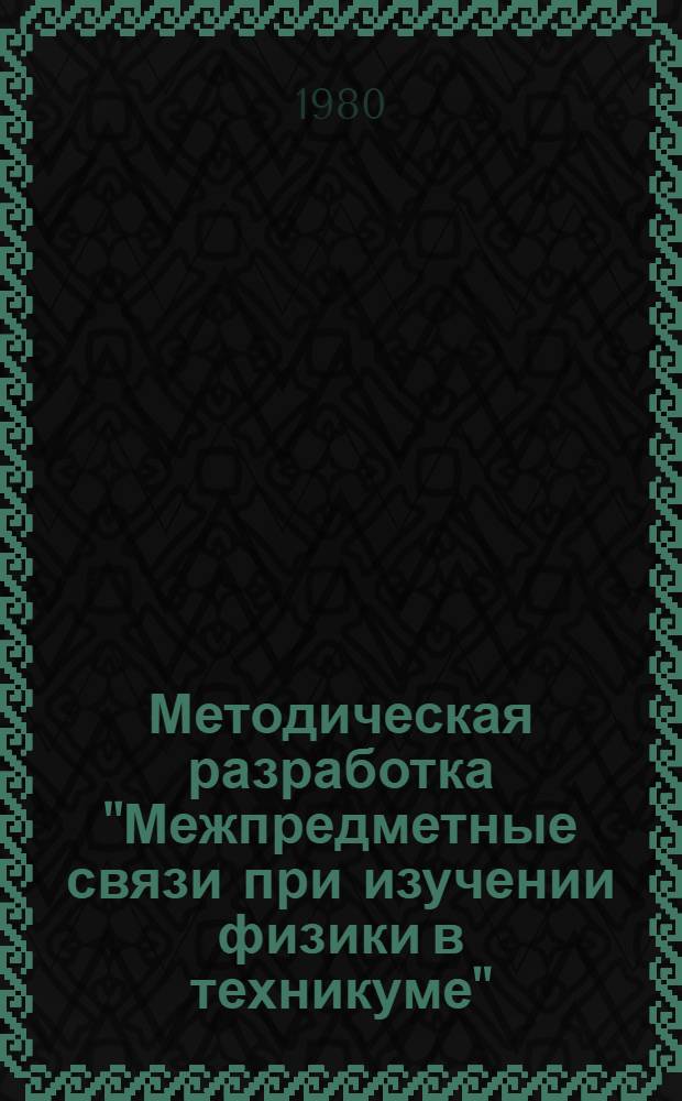 Методическая разработка "Межпредметные связи при изучении физики в техникуме"