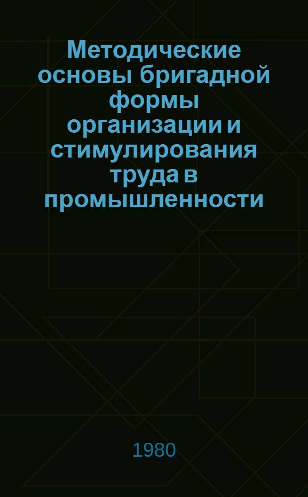 Методические основы бригадной формы организации и стимулирования труда в промышленности : (Сокр. излож.) : Проект : Для обсуждения на Учен. совете