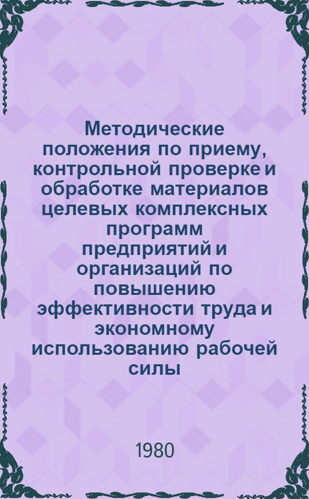 Методические положения по приему, контрольной проверке и обработке материалов целевых комплексных программ предприятий и организаций по повышению эффективности труда и экономному использованию рабочей силы