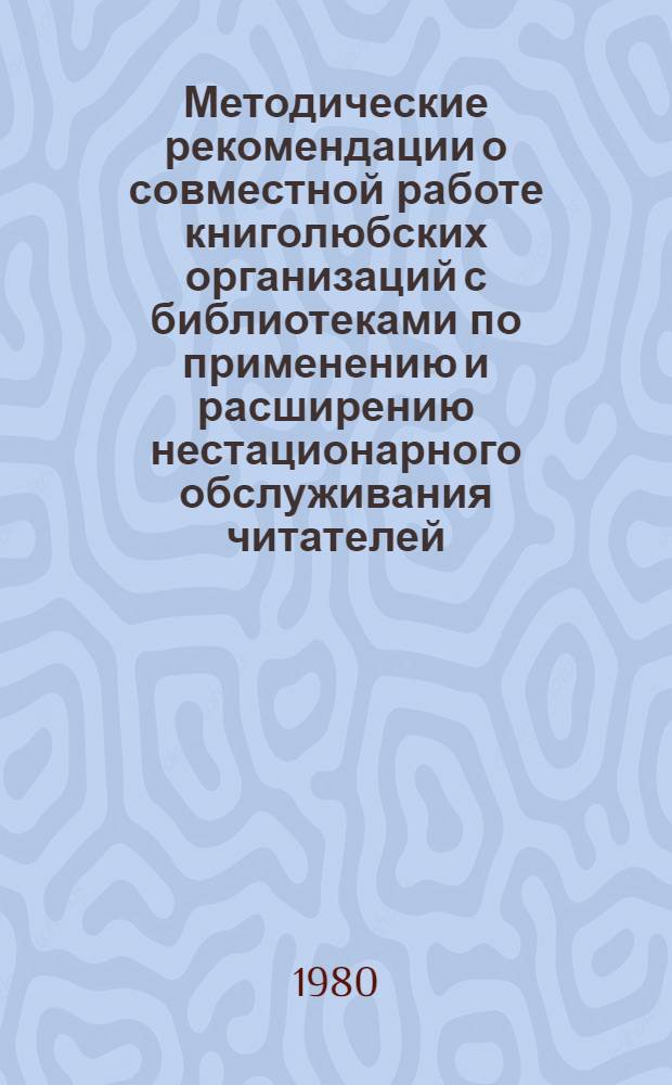 Методические рекомендации о совместной работе книголюбских организаций с библиотеками по применению и расширению нестационарного обслуживания читателей