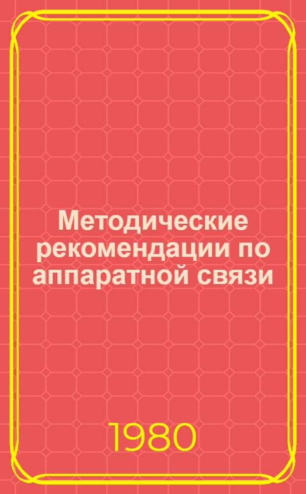 Методические рекомендации по аппаратной связи : (П-225М, П-237, П-222, Э-315А, Э-349М1)