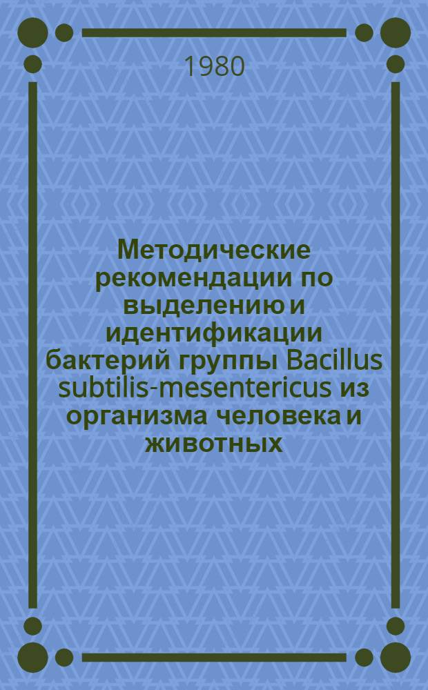 Методические рекомендации по выделению и идентификации бактерий группы Bacillus subtilis-mesentericus из организма человека и животных