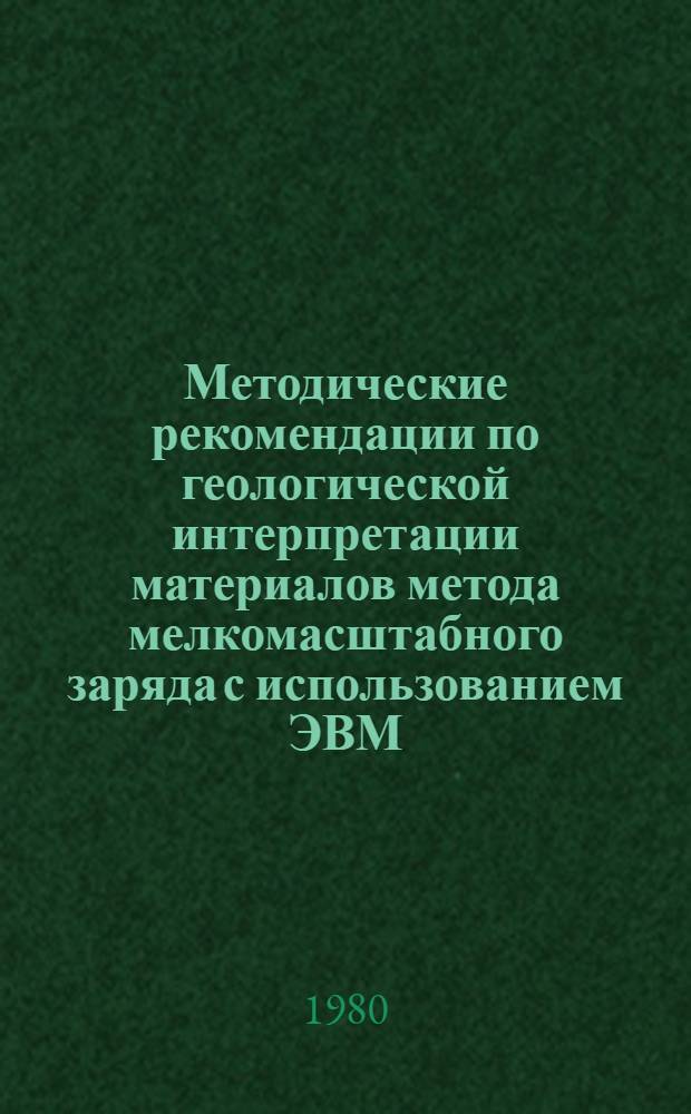 Методические рекомендации по геологической интерпретации материалов метода мелкомасштабного заряда с использованием ЭВМ