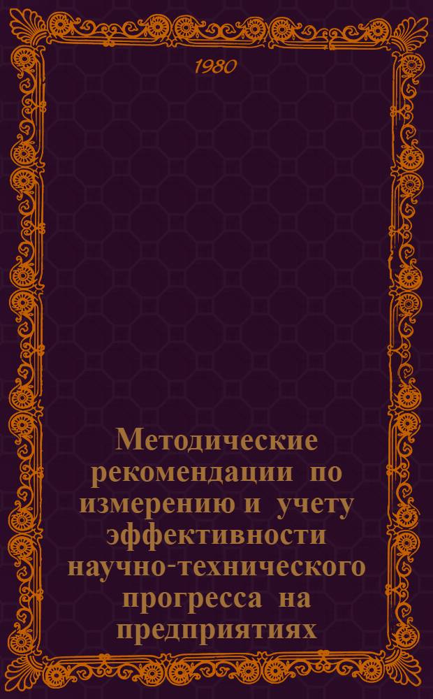 Методические рекомендации по измерению и учету эффективности научно-технического прогресса на предприятиях, комбинатах и объединениях
