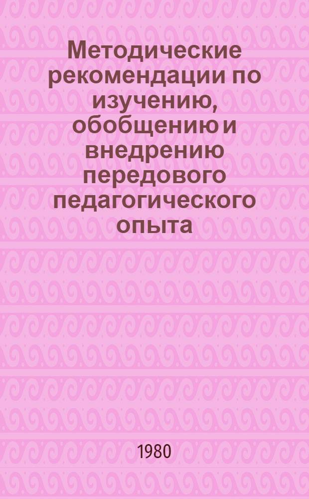 Методические рекомендации по изучению, обобщению и внедрению передового педагогического опыта : (Для органов нар. образования и общеобразоват. школ)