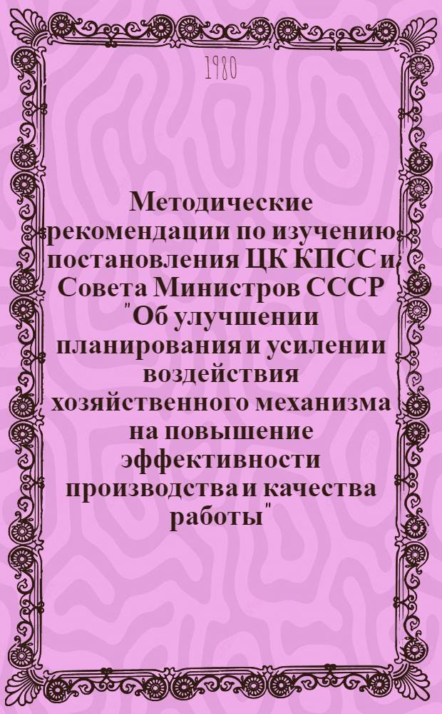 Методические рекомендации по изучению постановления ЦК КПСС и Совета Министров СССР "Об улучшении планирования и усилении воздействия хозяйственного механизма на повышение эффективности производства и качества работы"