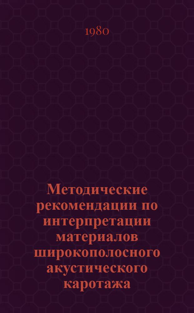 Методические рекомендации по интерпретации материалов широкополосного акустического каротажа (АКН-1)