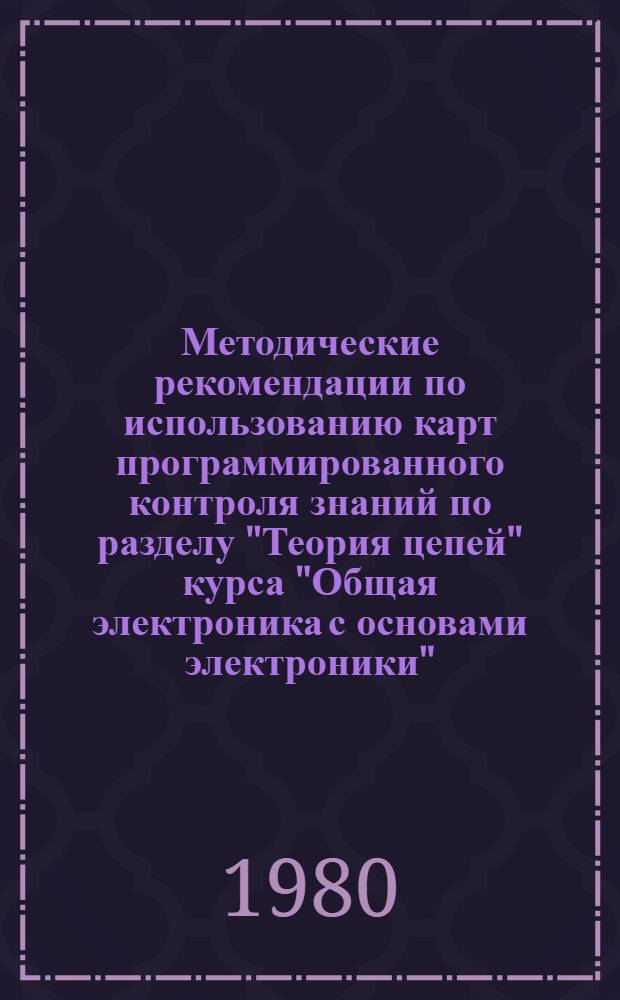 Методические рекомендации по использованию карт программированного контроля знаний по разделу "Теория цепей" курса "Общая электроника с основами электроники"
