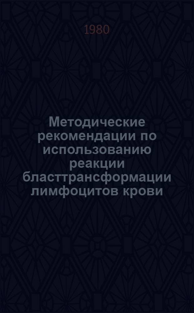Методические рекомендации по использованию реакции бласттрансформации лимфоцитов крови (РБТЛ) в комплексной диагностике лимфолейкоза крупного рогатого скота