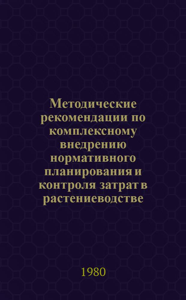 Методические рекомендации по комплексному внедрению нормативного планирования и контроля затрат в растениеводстве