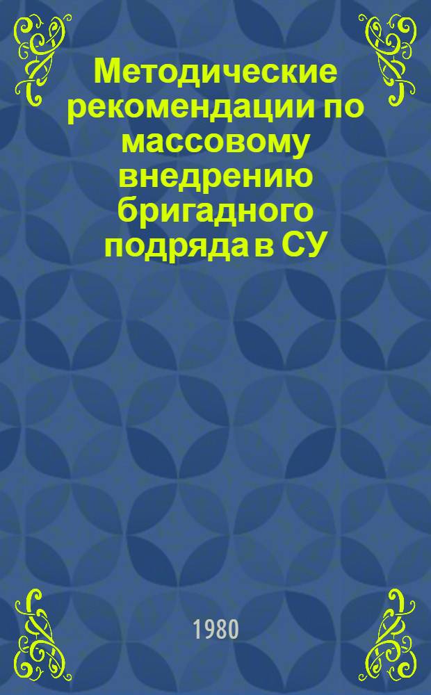 Методические рекомендации по массовому внедрению бригадного подряда в СУ (СМУ, СМП, МО и т. д.), выполняющих весь объем строительно-монтажных работ по новой форме низового хозяйственного расчета