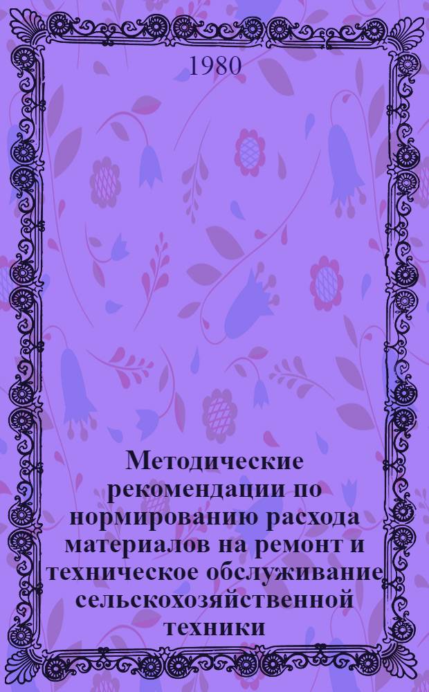 Методические рекомендации по нормированию расхода материалов на ремонт и техническое обслуживание сельскохозяйственной техники