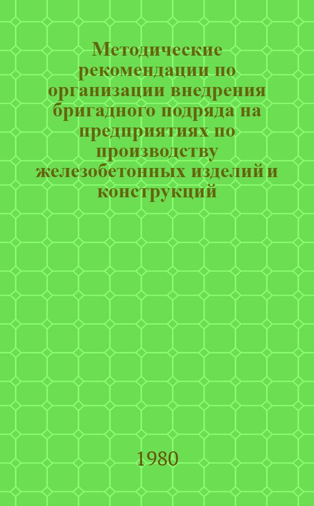 Методические рекомендации по организации внедрения бригадного подряда на предприятиях по производству железобетонных изделий и конструкций