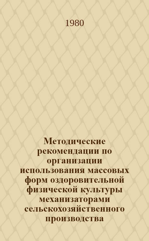 Методические рекомендации по организации использования массовых форм оздоровительной физической культуры механизаторами сельскохозяйственного производства