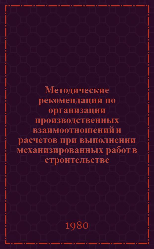 Методические рекомендации по организации производственных взаимоотношений и расчетов при выполнении механизированных работ в строительстве