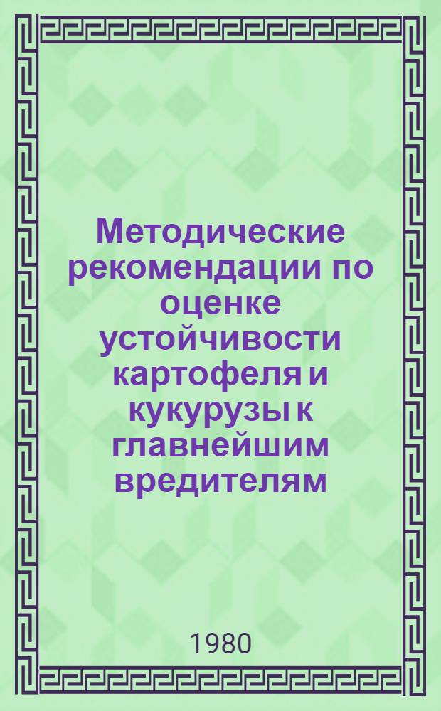 Методические рекомендации по оценке устойчивости картофеля и кукурузы к главнейшим вредителям