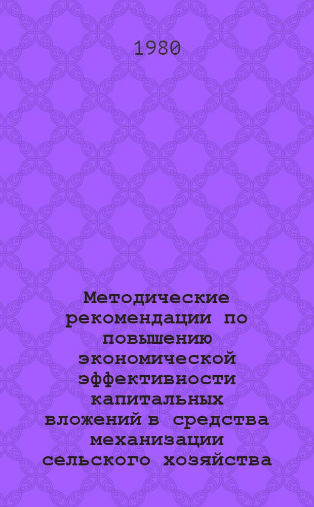 Методические рекомендации по повышению экономической эффективности капитальных вложений в средства механизации сельского хозяйства