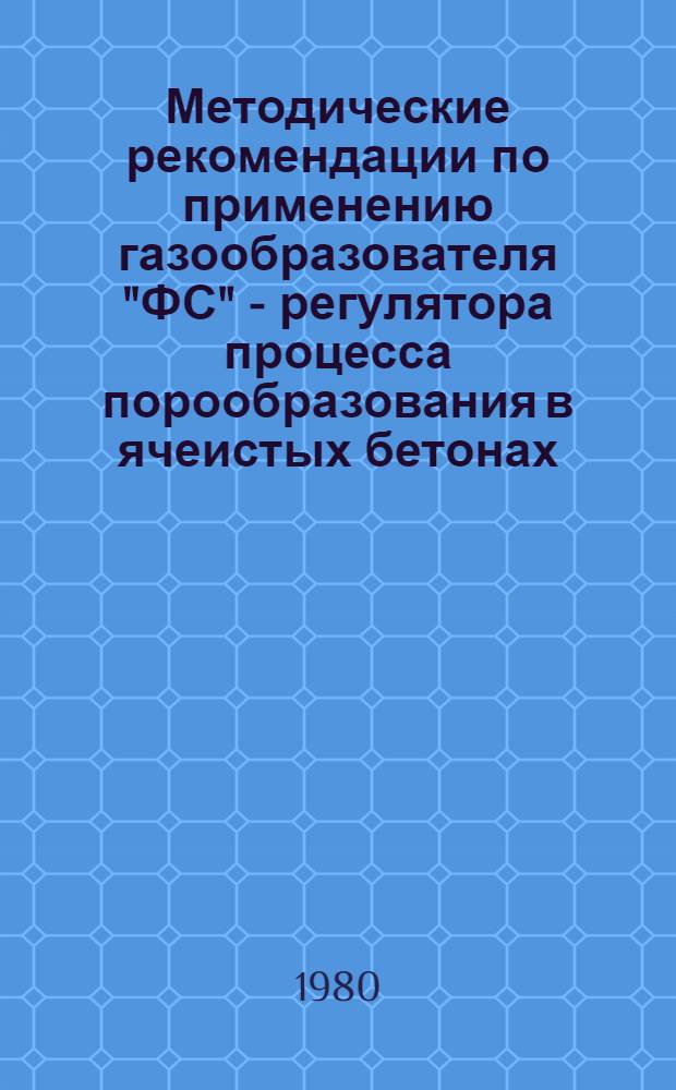 Методические рекомендации по применению газообразователя "ФС" - регулятора процесса порообразования в ячеистых бетонах